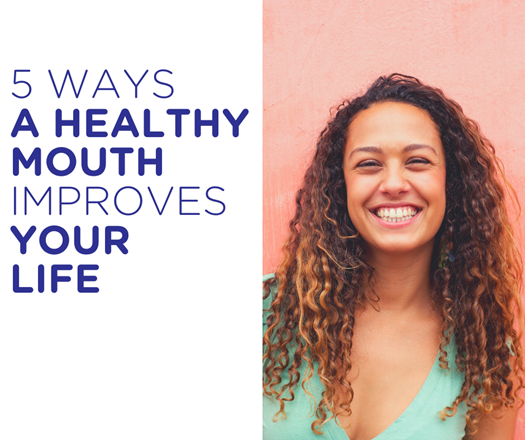 5 Ways a Healthy Mouth Improves your Life